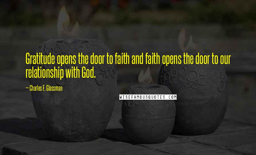 Charles F. Glassman Quotes: Gratitude opens the door to faith and faith opens the door to our relationship with God.