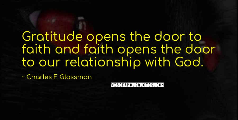 Charles F. Glassman Quotes: Gratitude opens the door to faith and faith opens the door to our relationship with God.