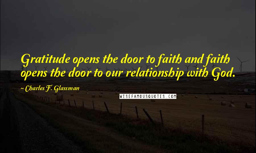 Charles F. Glassman Quotes: Gratitude opens the door to faith and faith opens the door to our relationship with God.