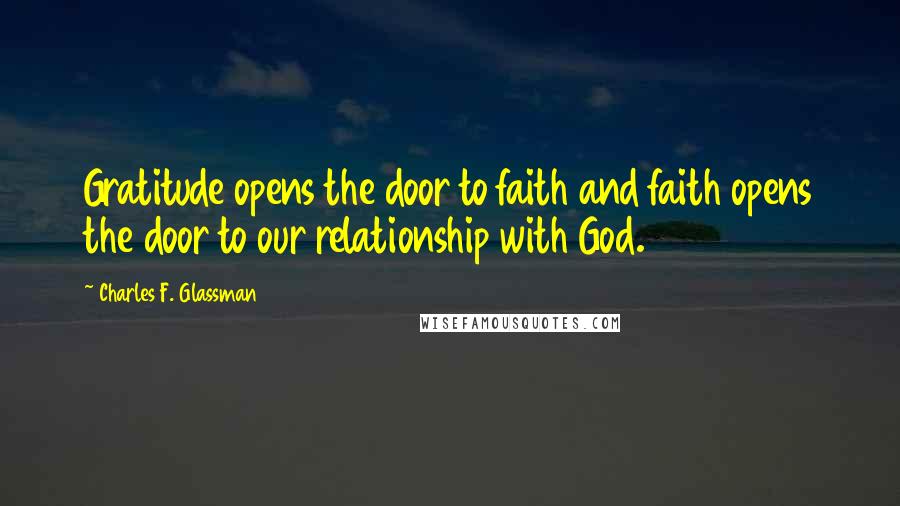 Charles F. Glassman Quotes: Gratitude opens the door to faith and faith opens the door to our relationship with God.