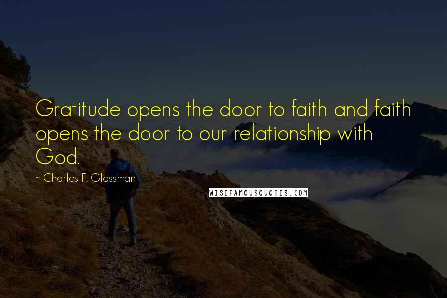 Charles F. Glassman Quotes: Gratitude opens the door to faith and faith opens the door to our relationship with God.