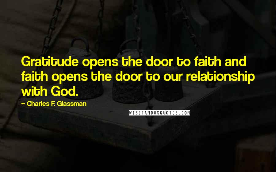 Charles F. Glassman Quotes: Gratitude opens the door to faith and faith opens the door to our relationship with God.