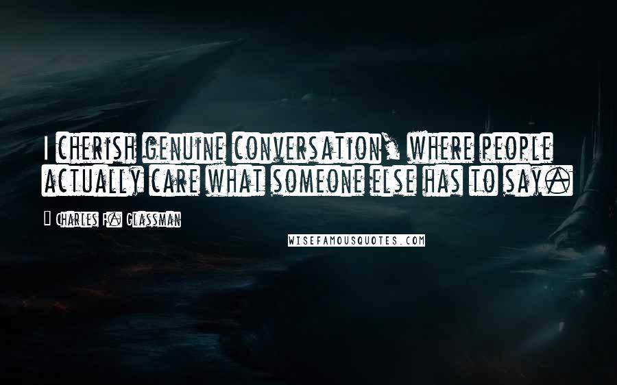 Charles F. Glassman Quotes: I cherish genuine conversation, where people actually care what someone else has to say.