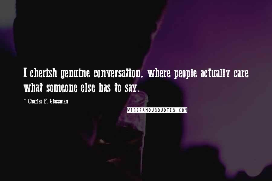 Charles F. Glassman Quotes: I cherish genuine conversation, where people actually care what someone else has to say.