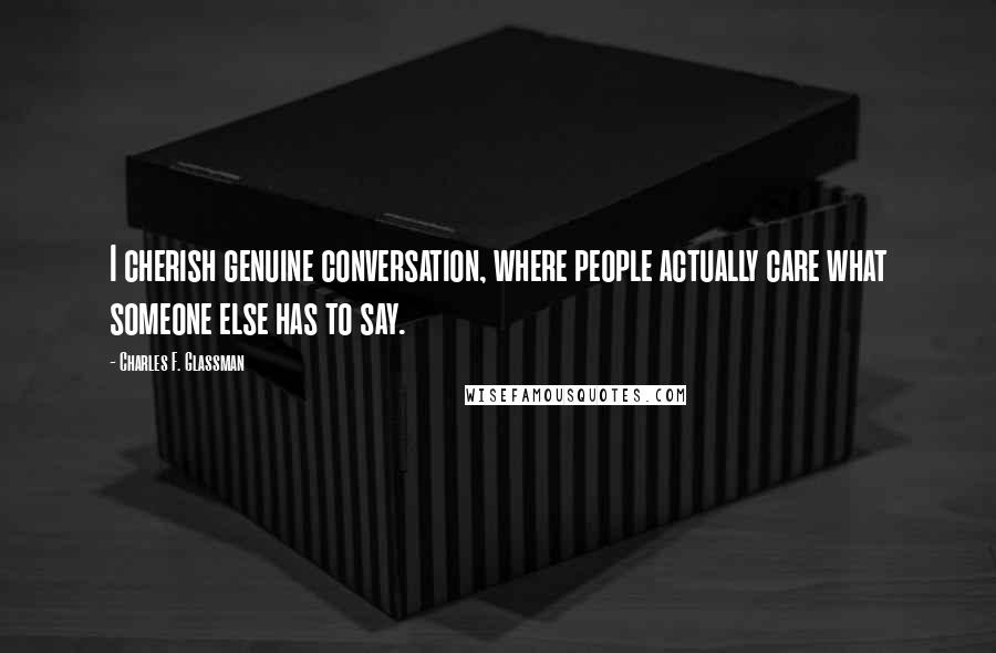 Charles F. Glassman Quotes: I cherish genuine conversation, where people actually care what someone else has to say.