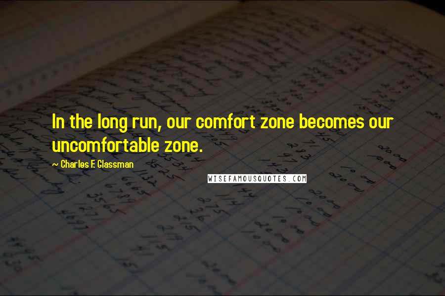 Charles F. Glassman Quotes: In the long run, our comfort zone becomes our uncomfortable zone.