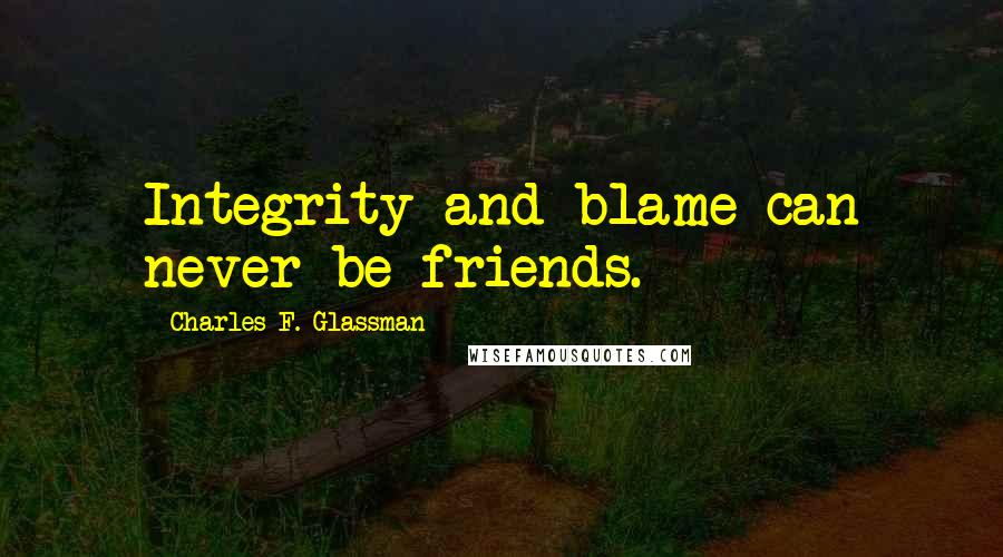 Charles F. Glassman Quotes: Integrity and blame can never be friends.