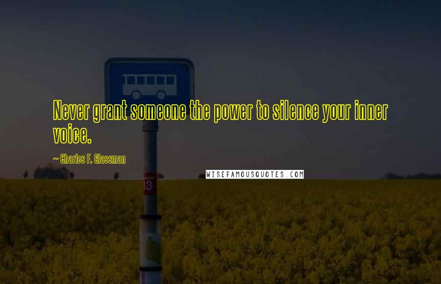 Charles F. Glassman Quotes: Never grant someone the power to silence your inner voice.