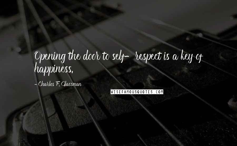 Charles F. Glassman Quotes: Opening the door to self-respect is a key of happiness.