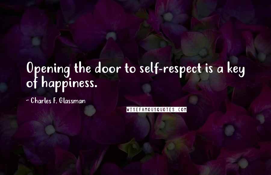Charles F. Glassman Quotes: Opening the door to self-respect is a key of happiness.