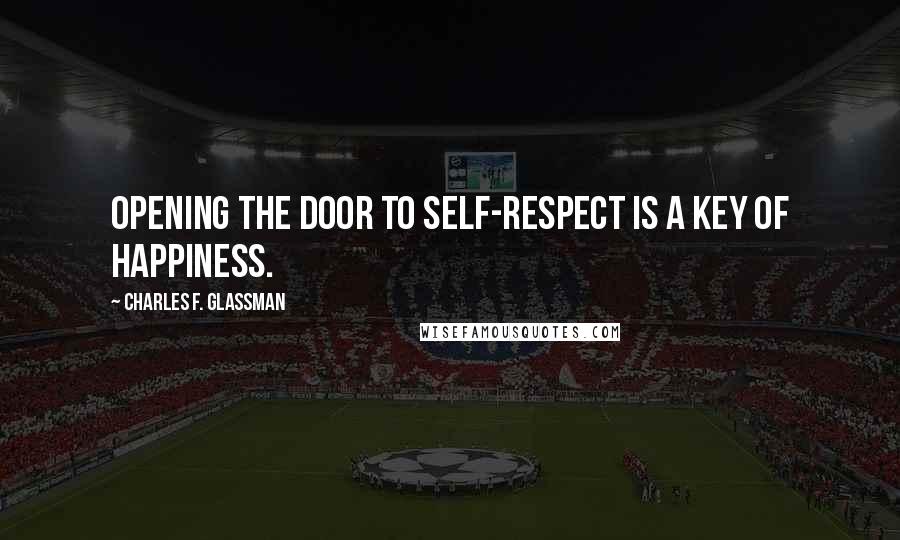 Charles F. Glassman Quotes: Opening the door to self-respect is a key of happiness.