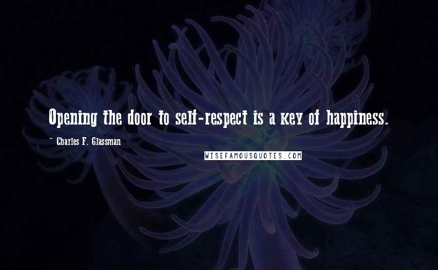 Charles F. Glassman Quotes: Opening the door to self-respect is a key of happiness.