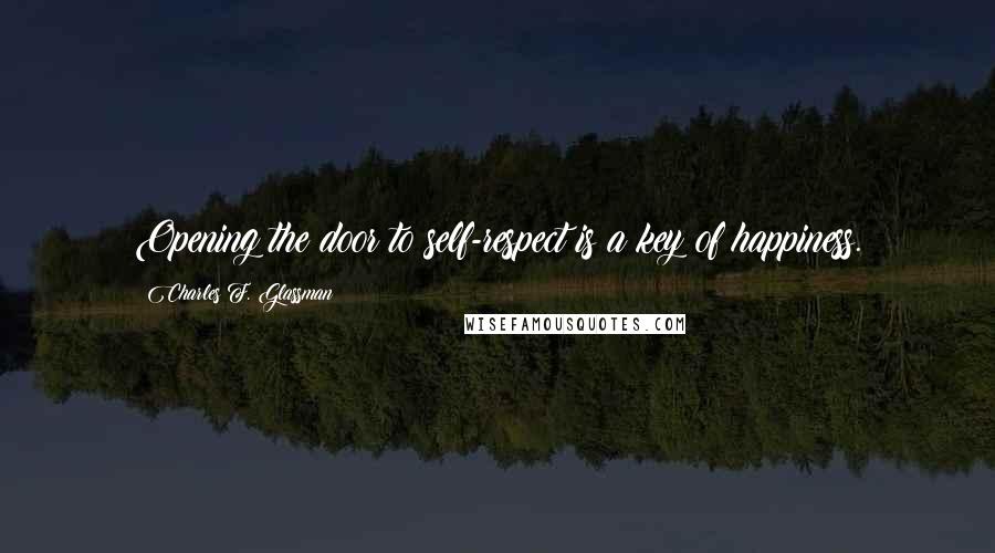 Charles F. Glassman Quotes: Opening the door to self-respect is a key of happiness.