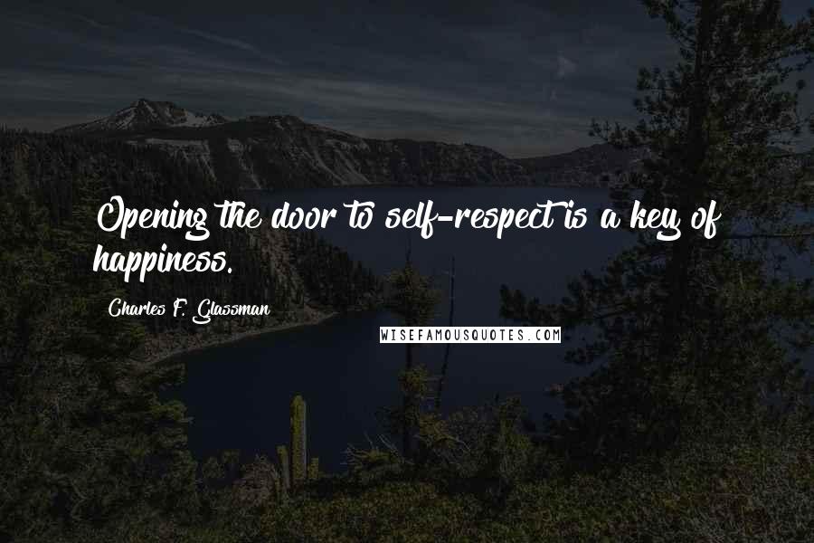 Charles F. Glassman Quotes: Opening the door to self-respect is a key of happiness.