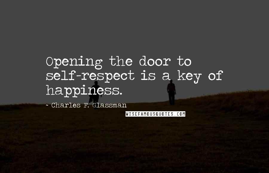 Charles F. Glassman Quotes: Opening the door to self-respect is a key of happiness.