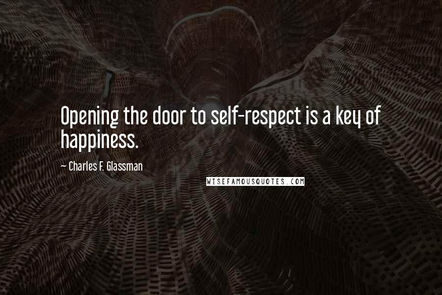 Charles F. Glassman Quotes: Opening the door to self-respect is a key of happiness.