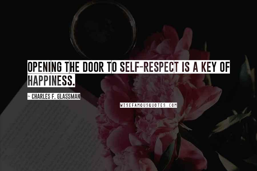 Charles F. Glassman Quotes: Opening the door to self-respect is a key of happiness.