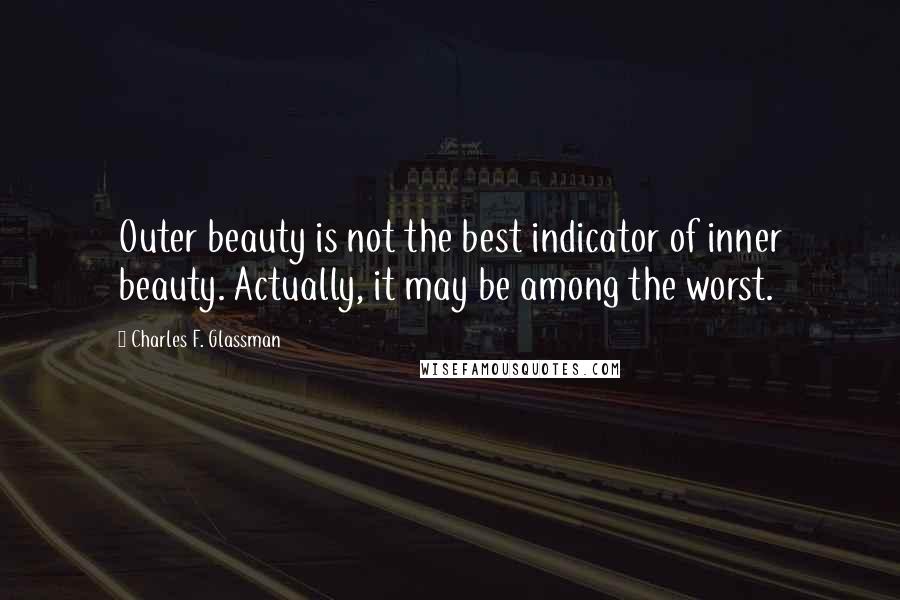 Charles F. Glassman Quotes: Outer beauty is not the best indicator of inner beauty. Actually, it may be among the worst.