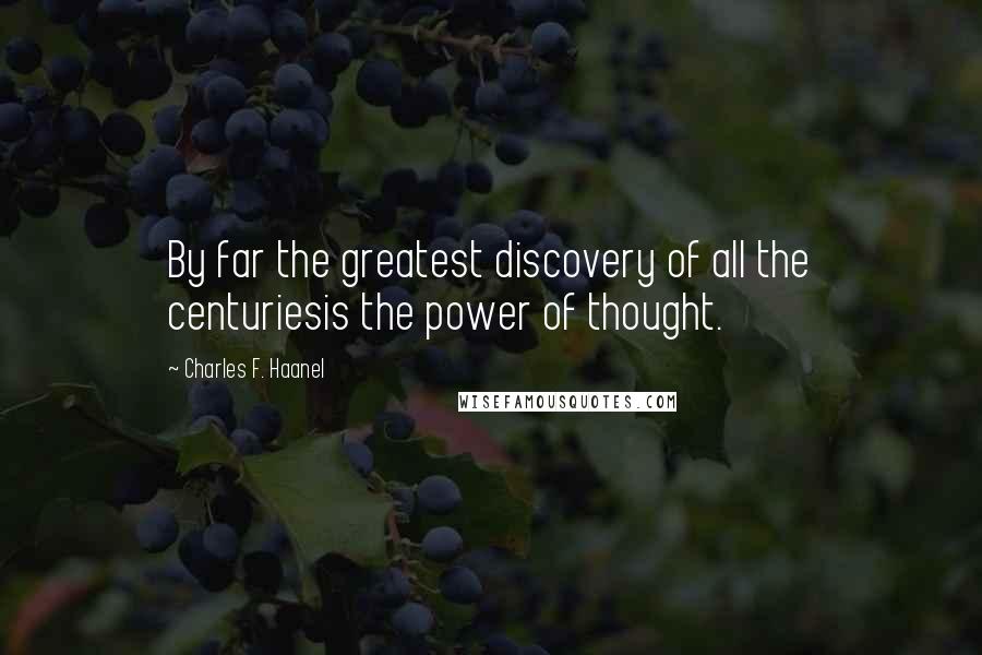 Charles F. Haanel Quotes: By far the greatest discovery of all the centuriesis the power of thought.