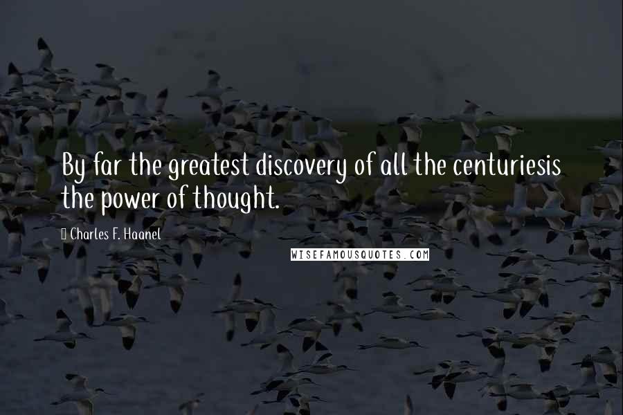 Charles F. Haanel Quotes: By far the greatest discovery of all the centuriesis the power of thought.