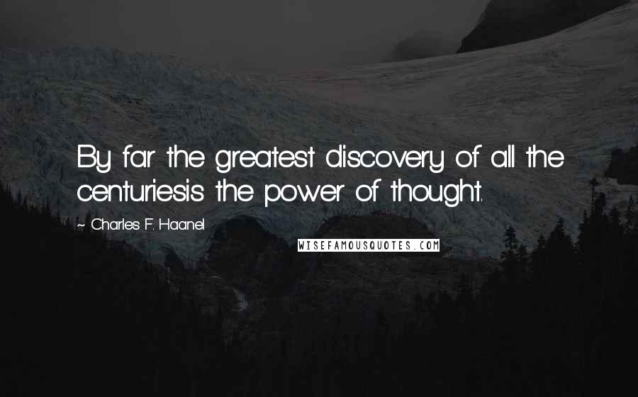 Charles F. Haanel Quotes: By far the greatest discovery of all the centuriesis the power of thought.