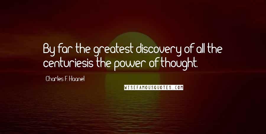 Charles F. Haanel Quotes: By far the greatest discovery of all the centuriesis the power of thought.