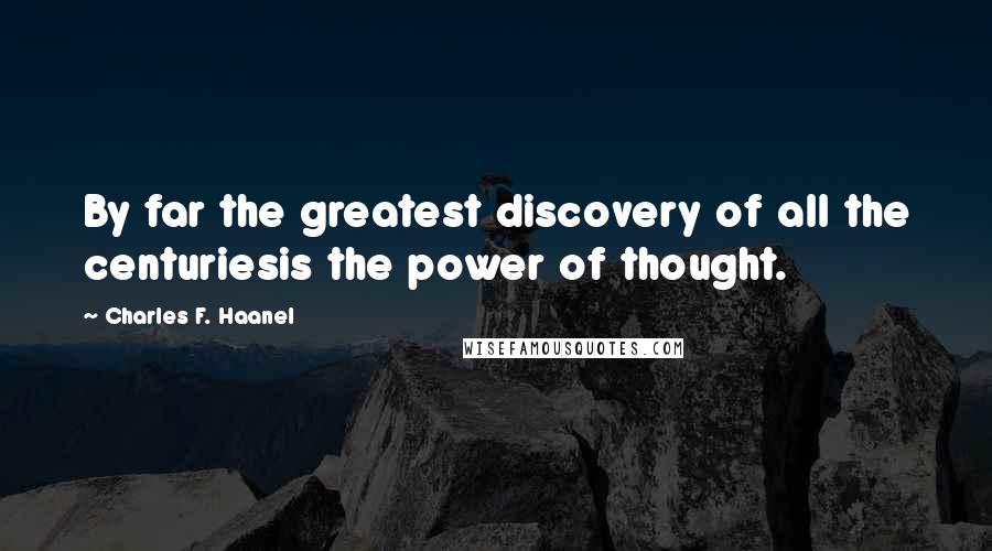 Charles F. Haanel Quotes: By far the greatest discovery of all the centuriesis the power of thought.