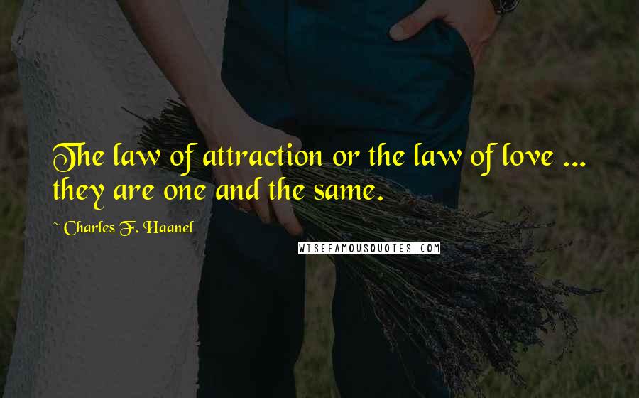 Charles F. Haanel Quotes: The law of attraction or the law of love ... they are one and the same.