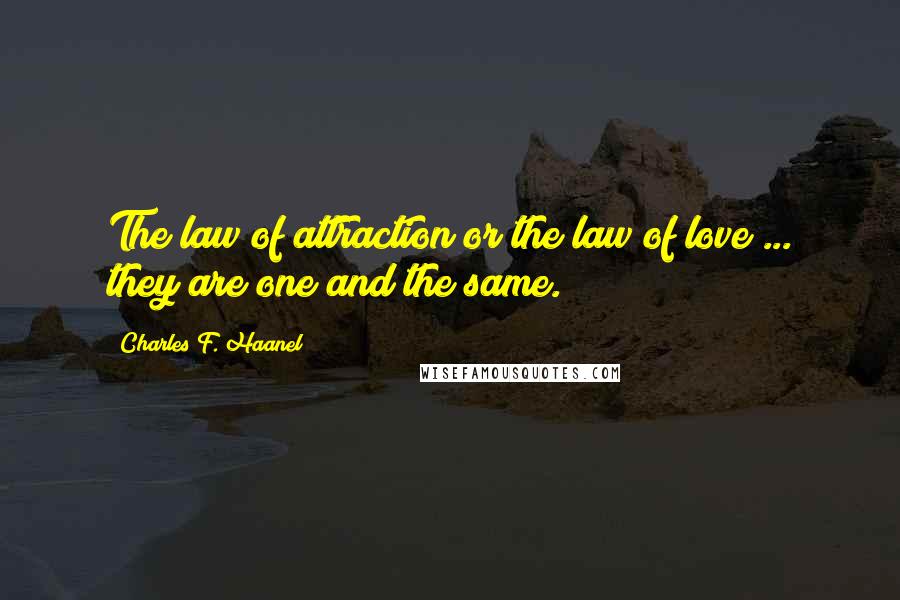 Charles F. Haanel Quotes: The law of attraction or the law of love ... they are one and the same.