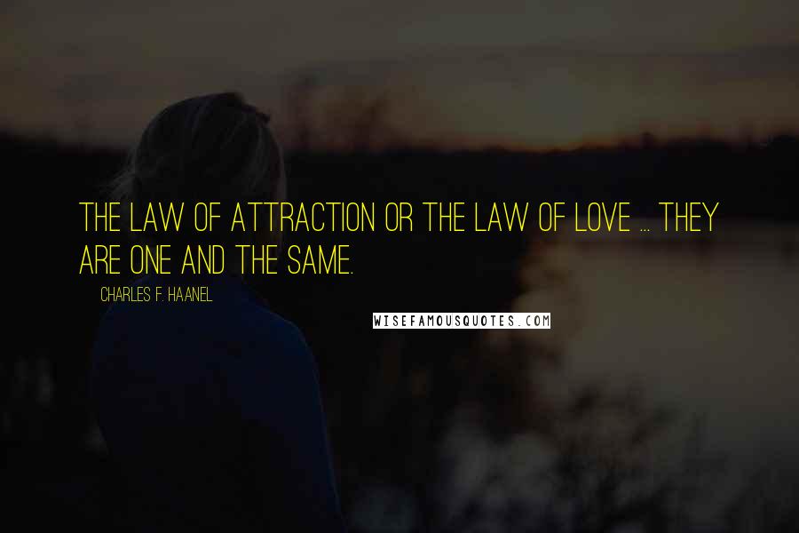 Charles F. Haanel Quotes: The law of attraction or the law of love ... they are one and the same.
