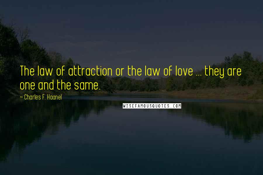 Charles F. Haanel Quotes: The law of attraction or the law of love ... they are one and the same.