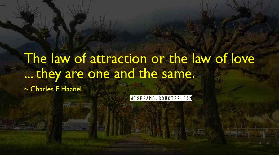 Charles F. Haanel Quotes: The law of attraction or the law of love ... they are one and the same.