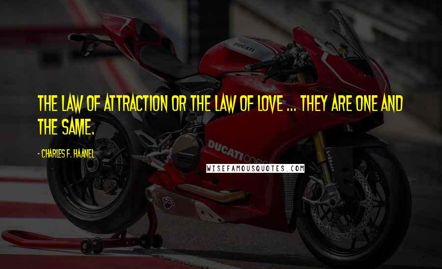 Charles F. Haanel Quotes: The law of attraction or the law of love ... they are one and the same.