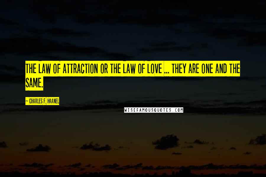 Charles F. Haanel Quotes: The law of attraction or the law of love ... they are one and the same.