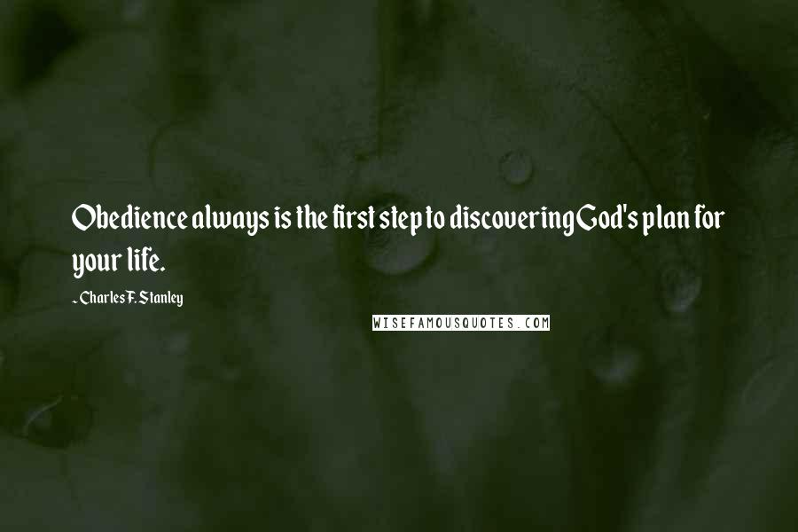 Charles F. Stanley Quotes: Obedience always is the first step to discovering God's plan for your life.