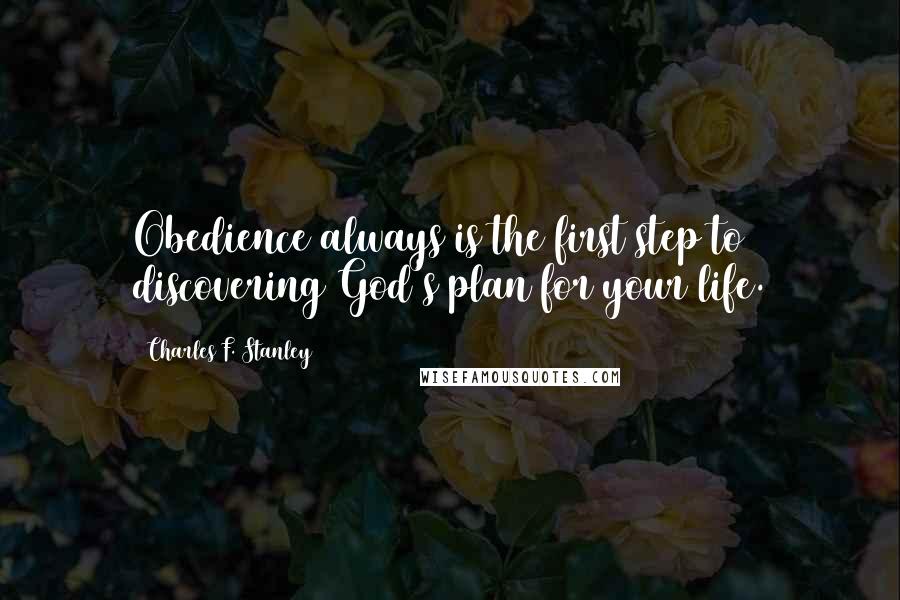 Charles F. Stanley Quotes: Obedience always is the first step to discovering God's plan for your life.