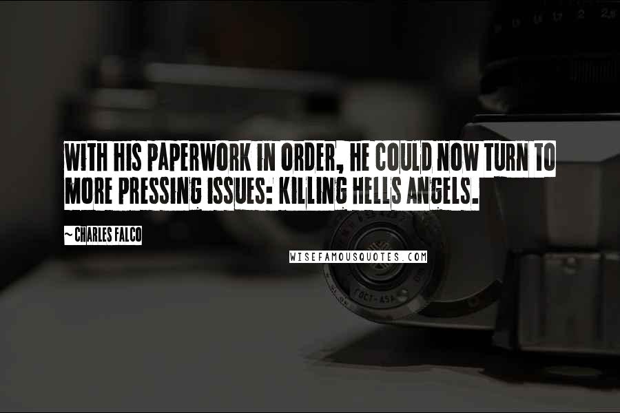 Charles Falco Quotes: with his paperwork in order, he could now turn to more pressing issues: killing Hells Angels.