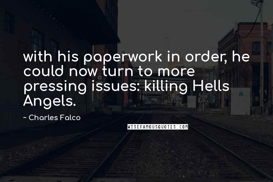 Charles Falco Quotes: with his paperwork in order, he could now turn to more pressing issues: killing Hells Angels.