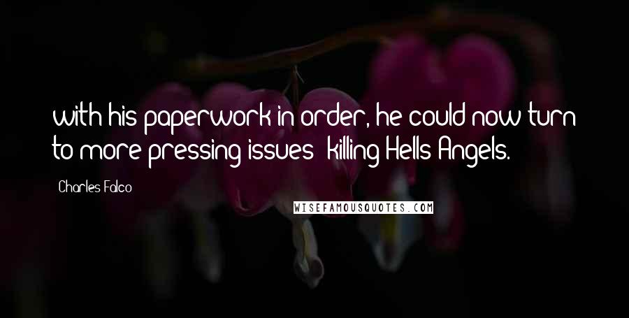 Charles Falco Quotes: with his paperwork in order, he could now turn to more pressing issues: killing Hells Angels.