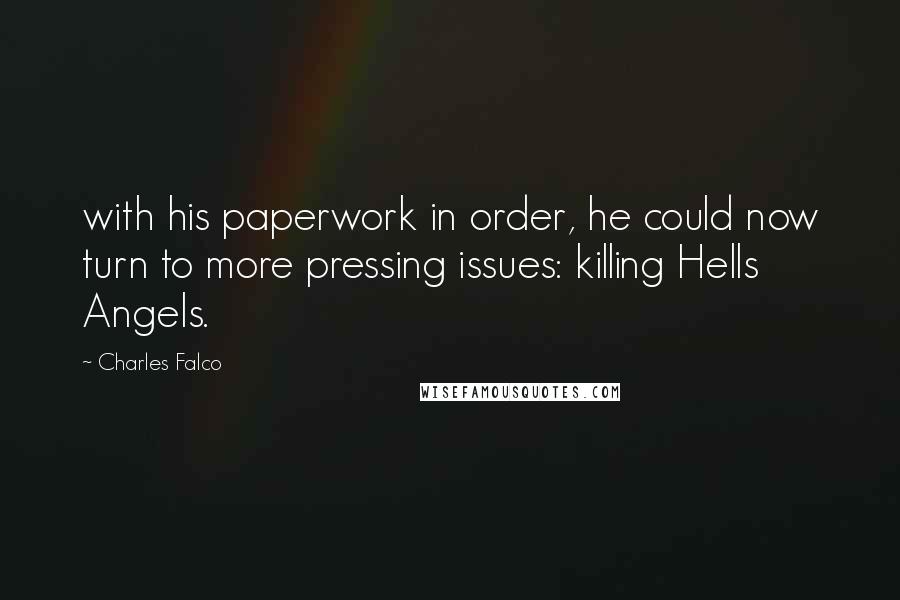 Charles Falco Quotes: with his paperwork in order, he could now turn to more pressing issues: killing Hells Angels.