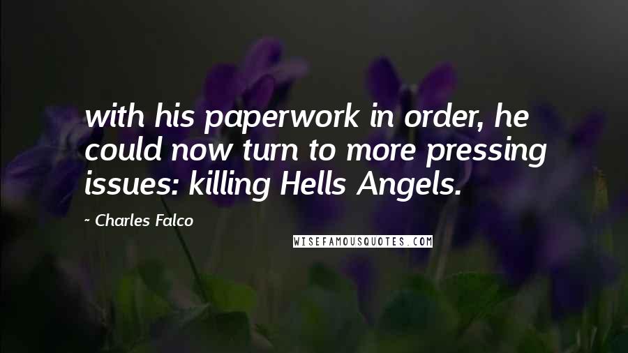 Charles Falco Quotes: with his paperwork in order, he could now turn to more pressing issues: killing Hells Angels.