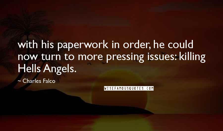 Charles Falco Quotes: with his paperwork in order, he could now turn to more pressing issues: killing Hells Angels.