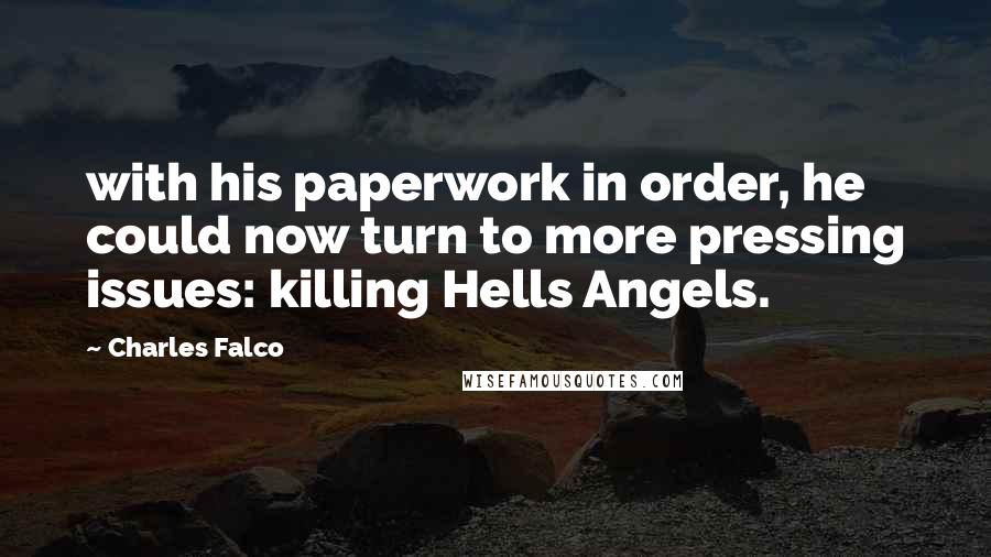 Charles Falco Quotes: with his paperwork in order, he could now turn to more pressing issues: killing Hells Angels.