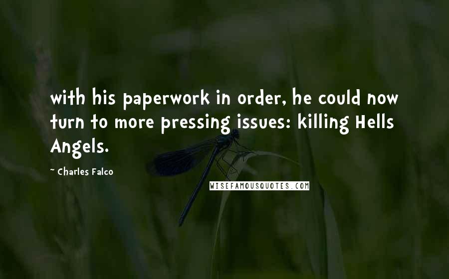 Charles Falco Quotes: with his paperwork in order, he could now turn to more pressing issues: killing Hells Angels.