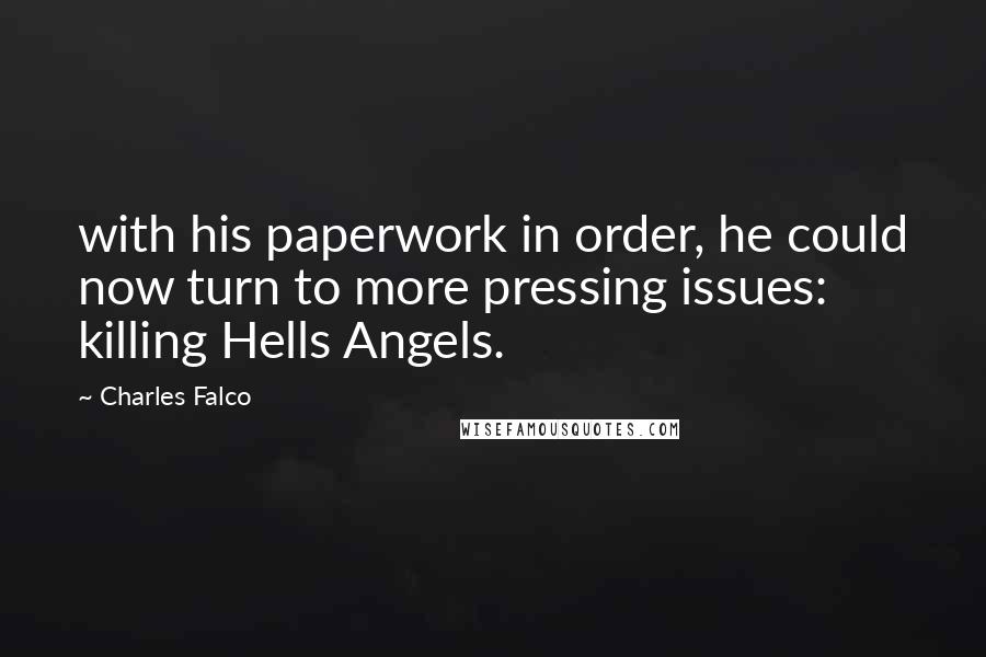 Charles Falco Quotes: with his paperwork in order, he could now turn to more pressing issues: killing Hells Angels.