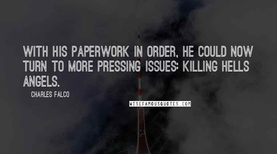 Charles Falco Quotes: with his paperwork in order, he could now turn to more pressing issues: killing Hells Angels.