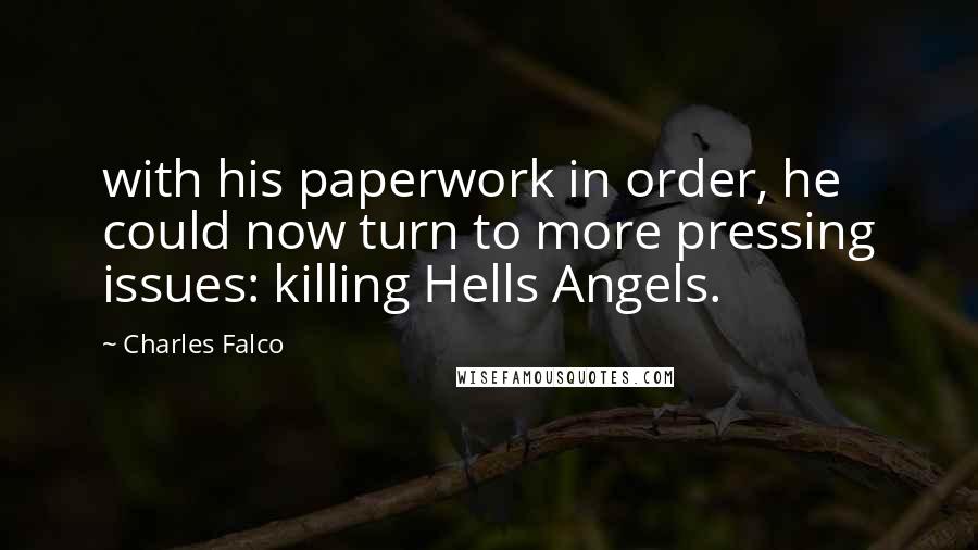 Charles Falco Quotes: with his paperwork in order, he could now turn to more pressing issues: killing Hells Angels.