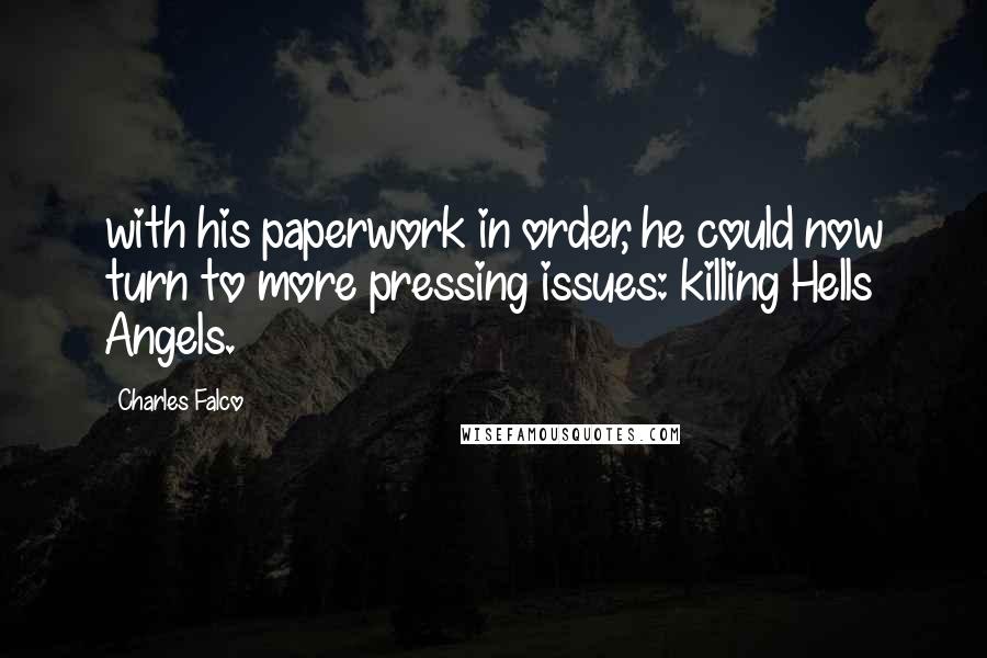 Charles Falco Quotes: with his paperwork in order, he could now turn to more pressing issues: killing Hells Angels.