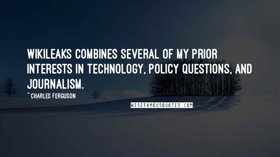 Charles Ferguson Quotes: WikiLeaks combines several of my prior interests in technology, policy questions, and journalism.