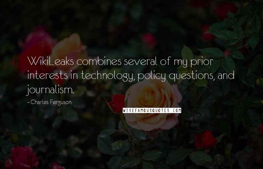 Charles Ferguson Quotes: WikiLeaks combines several of my prior interests in technology, policy questions, and journalism.